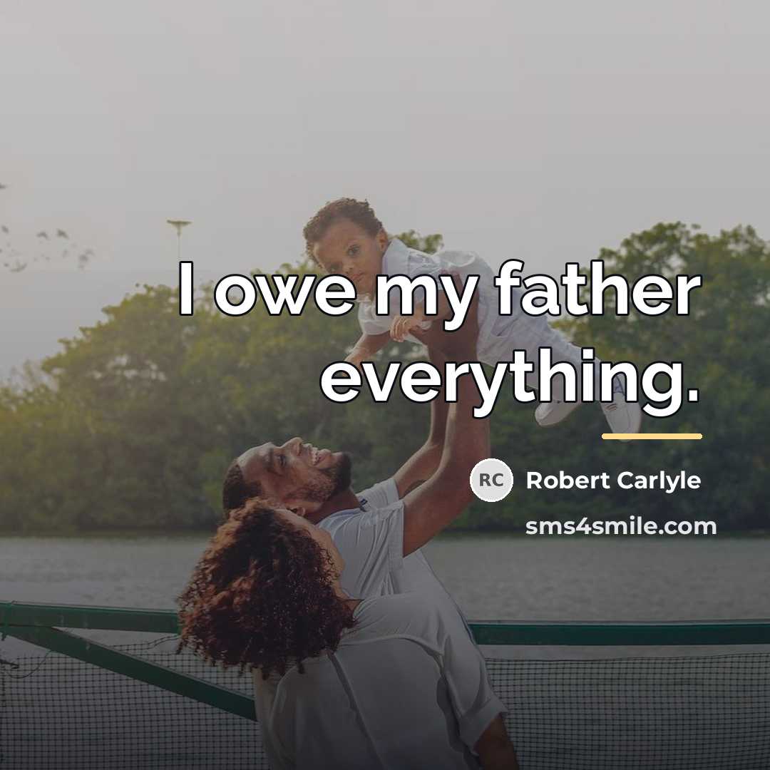“I owe my father everything.…” quote by Robert Carlyle