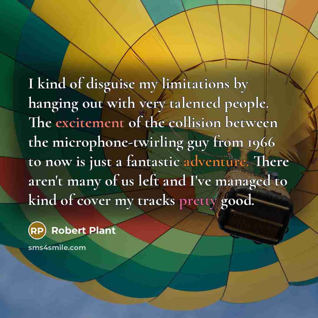 “I kind of disguise my limitations by hanging out with…” quote by Robert Plant