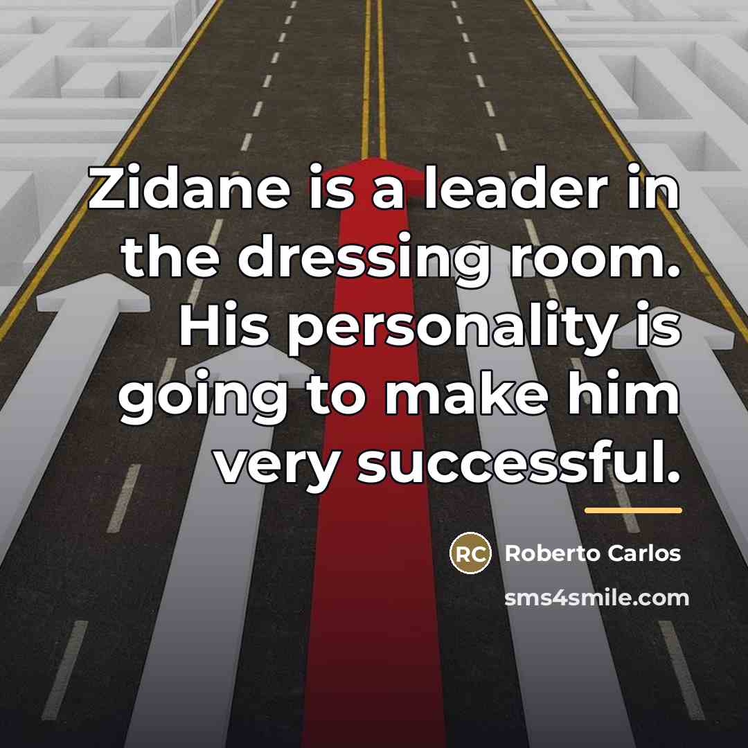 “Zidane is a leader in the dressing room. His personality…” quote by Roberto Carlos