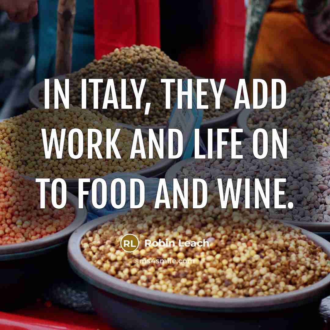 “In Italy, they add work and life on to food…” quote by Robin Leach