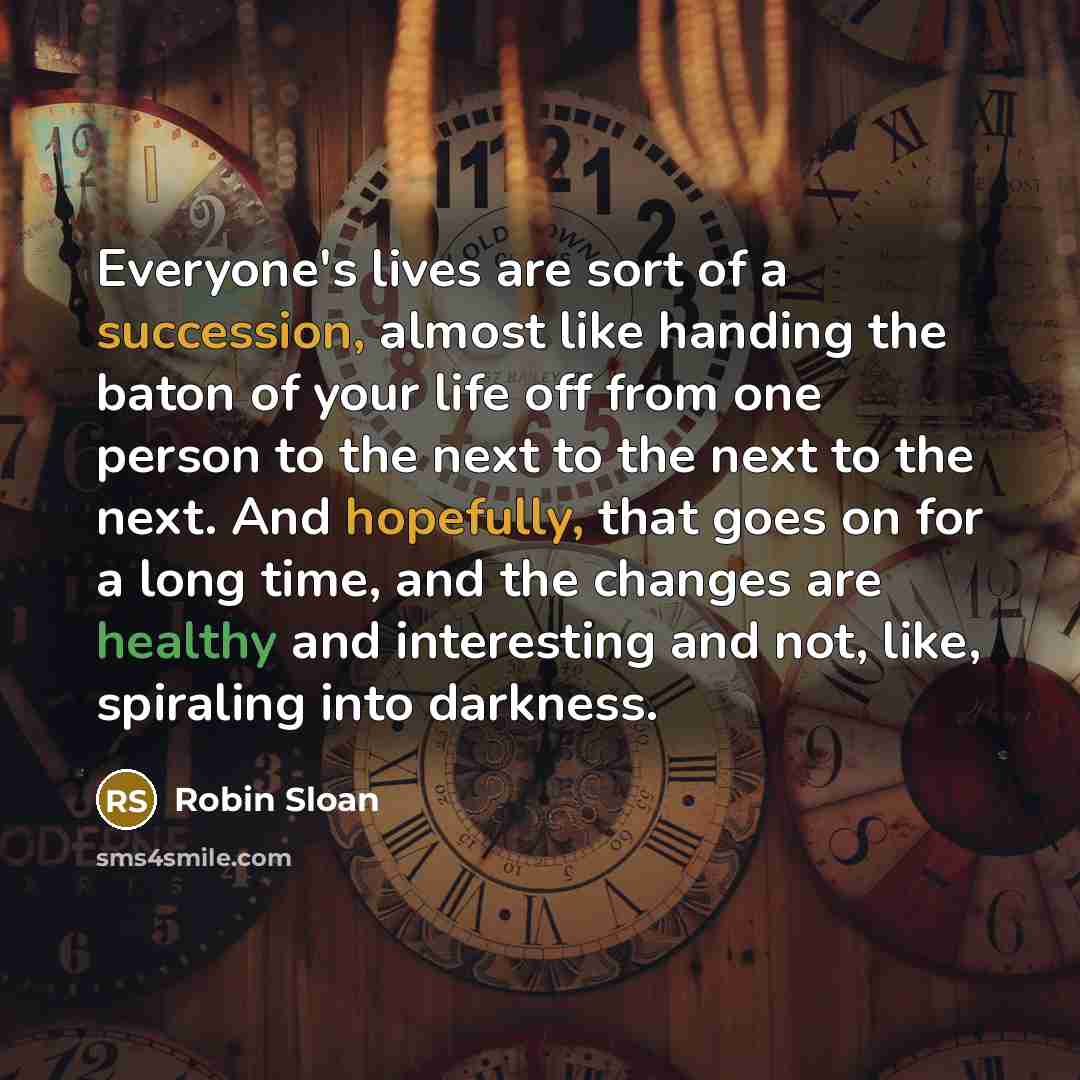 “Everyone's lives are sort of a succession, almost like handing…” quote by Robin Sloan