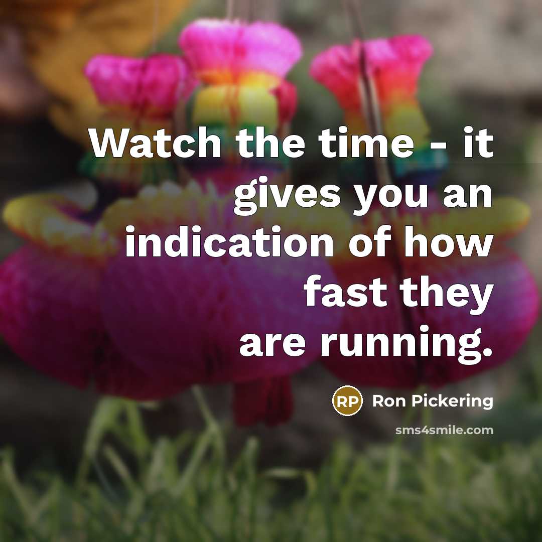 “Watch the time - it gives you an indication of…” quote by Ron Pickering