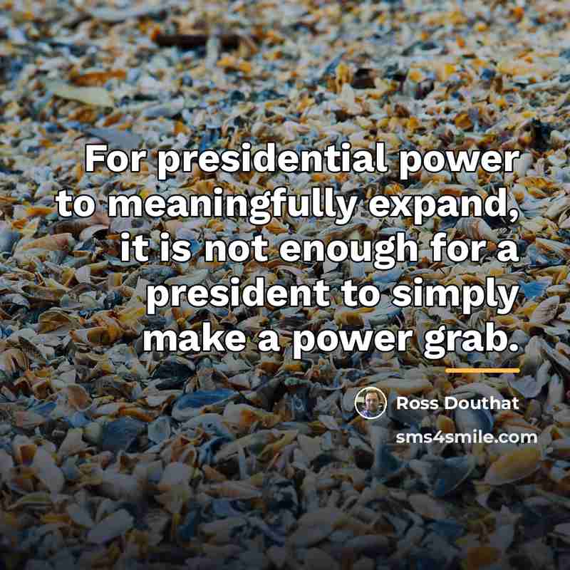 “For presidential power to meaningfully expand, it is not enough…” quote by Ross Douthat