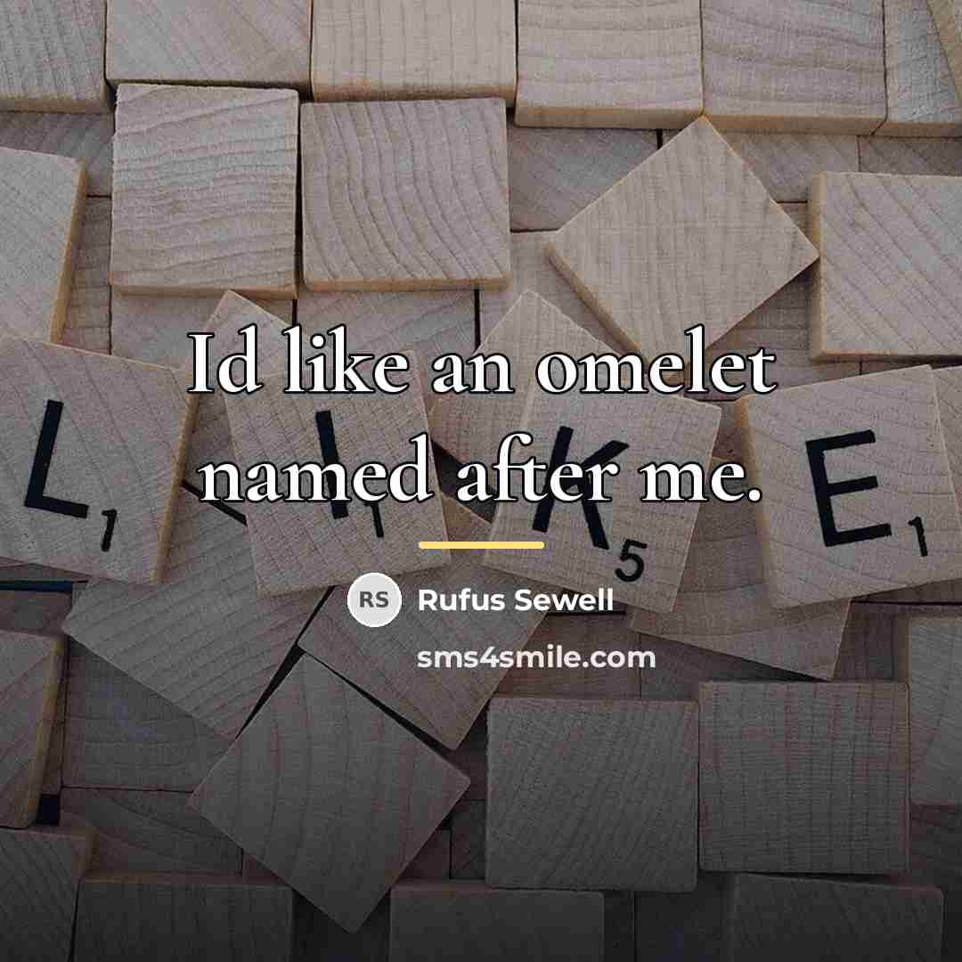 “Id like an omelet named after me.…” quote by Rufus Sewell