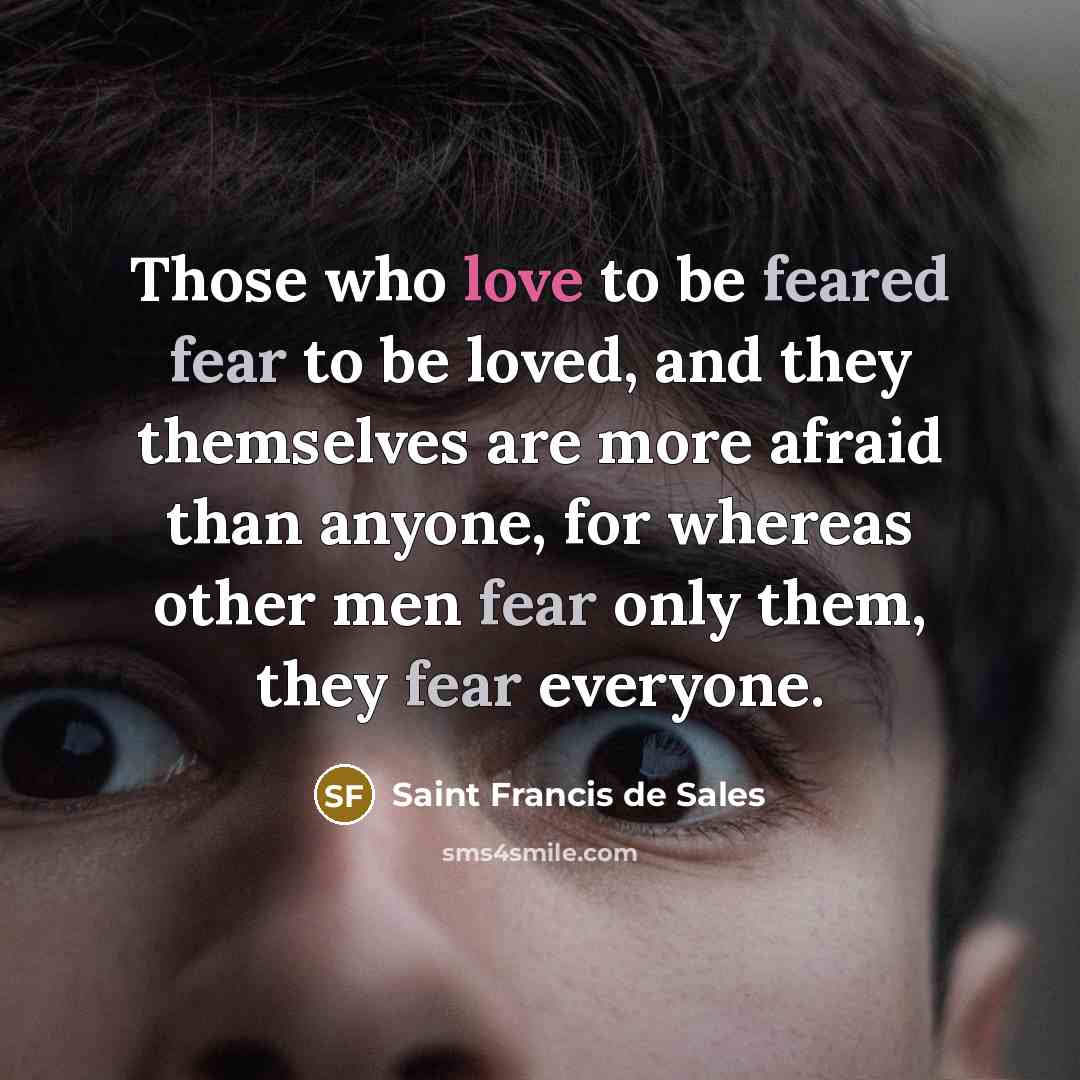 “Those who love to be feared fear to be loved,…” quote by Saint Francis de Sales