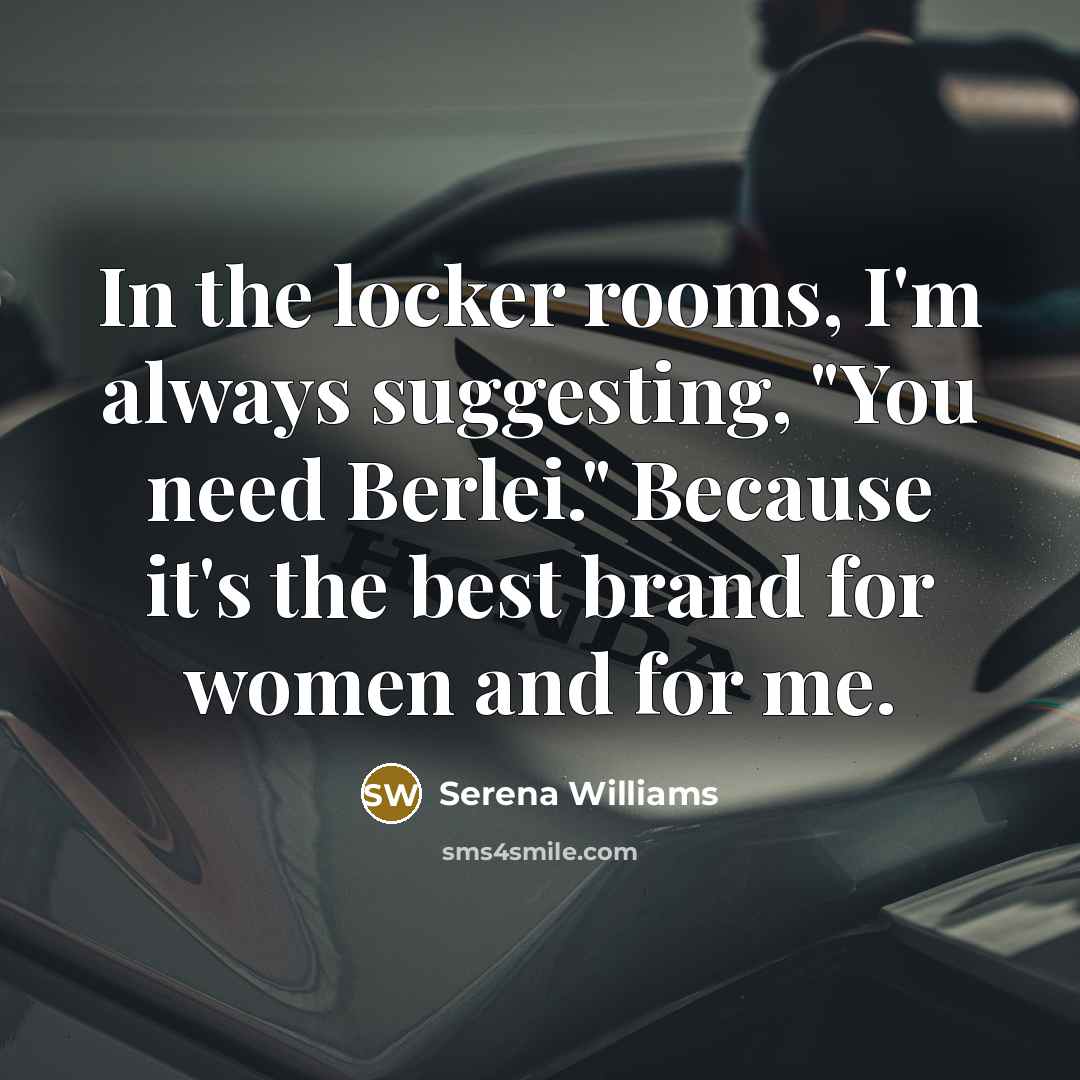 “In the locker rooms, I'm always suggesting, "You need Berlei."…” quote by Serena Williams