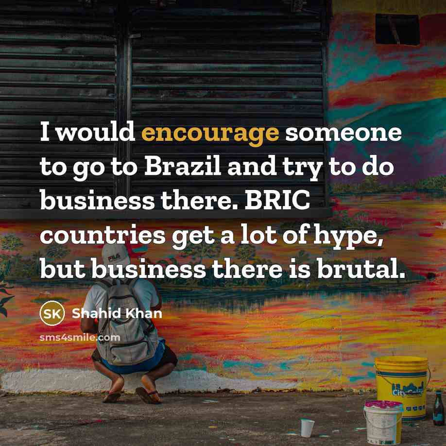 “I would encourage someone to go to Brazil and try…” quote by Shahid Khan