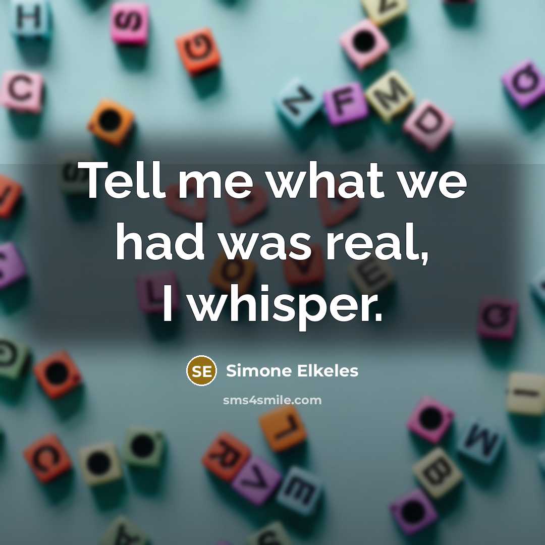 “Tell me what we had was real, I whisper.…” quote by Simone Elkeles