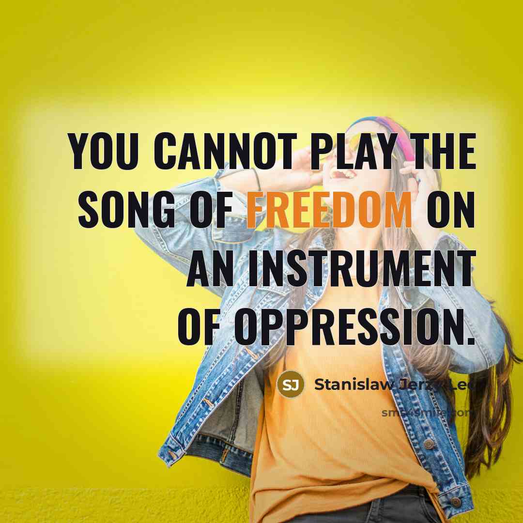 “You cannot play the Song of Freedom on an instrument…” quote by Stanislaw Jerzy Lec