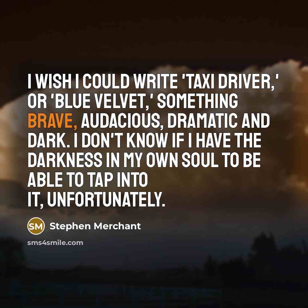 “I wish I could write 'Taxi Driver,' or 'Blue Velvet,'…” quote by Stephen Merchant
