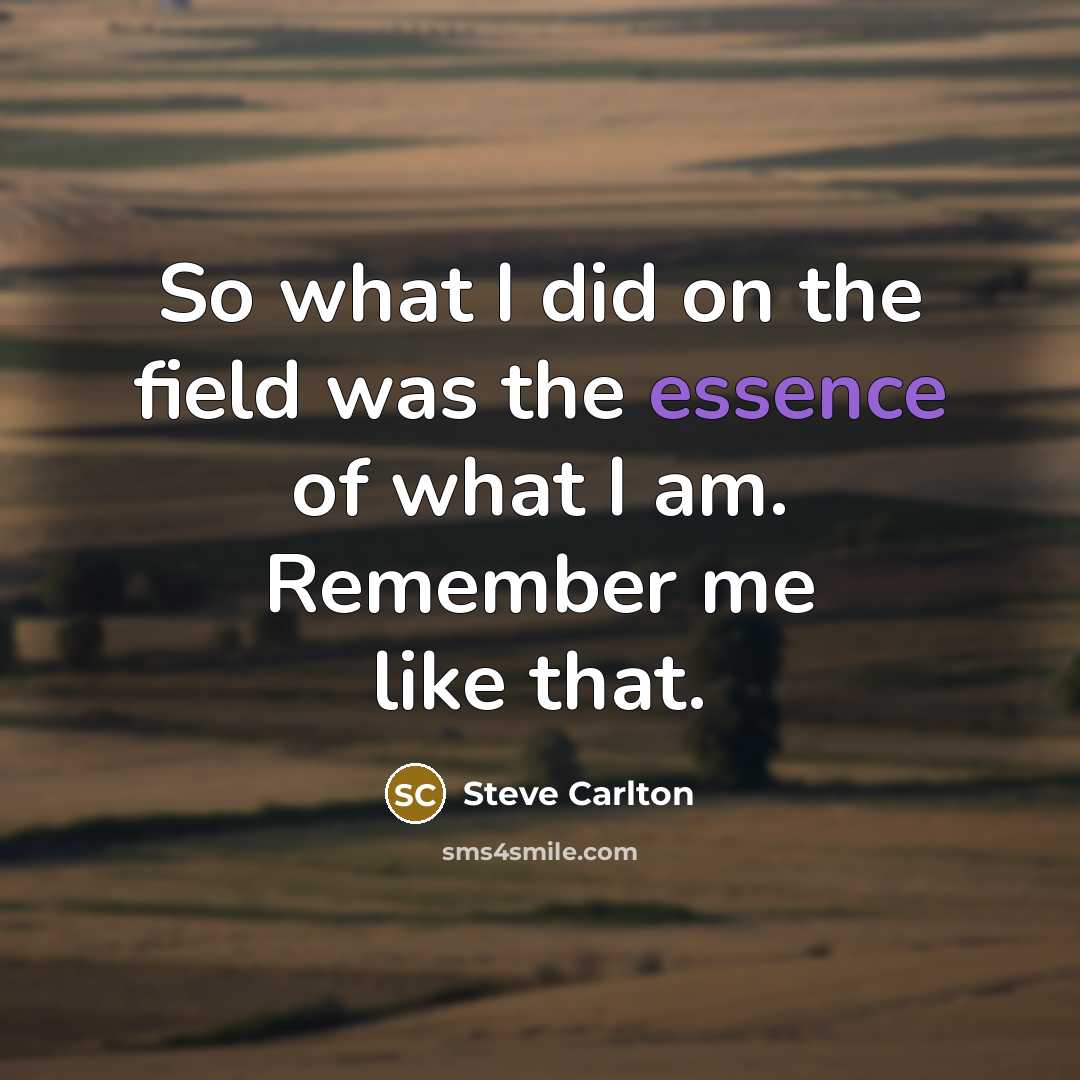 “So what I did on the field was the essence…” quote by Steve Carlton