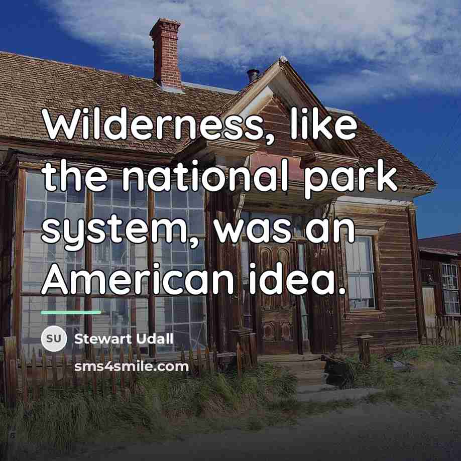 “Wilderness, like the national park system, was an American idea.…” quote by Stewart Udall