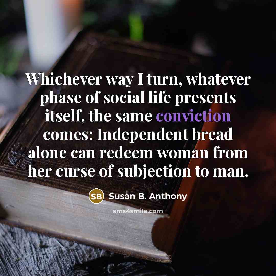 “Whichever way I turn, whatever phase of social life presents…” quote by Susan B. Anthony