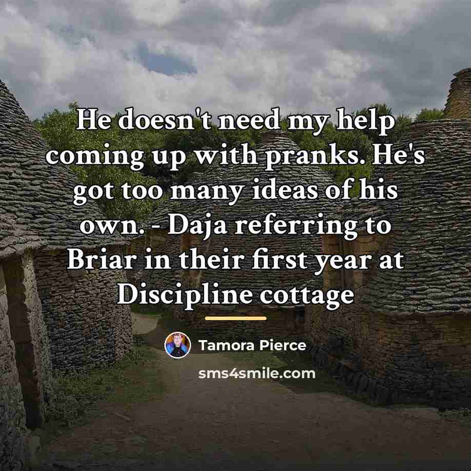“He doesn't need my help coming up with pranks. He's…” quote by Tamora Pierce