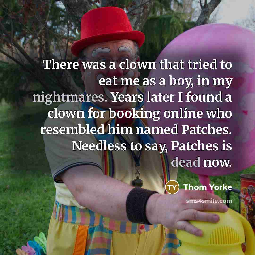 “There was a clown that tried to eat me as…” quote by Thom Yorke
