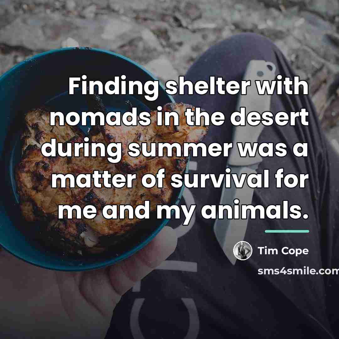 “Finding shelter with nomads in the desert during summer was…” quote by Tim Cope