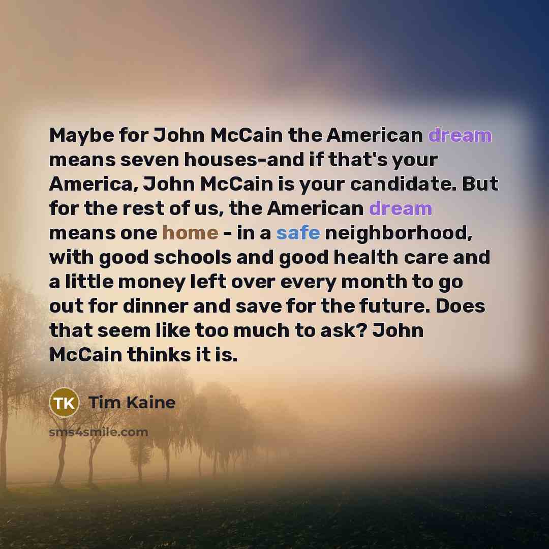 “Maybe for John McCain the American dream means seven houses-and…” quote by Tim Kaine