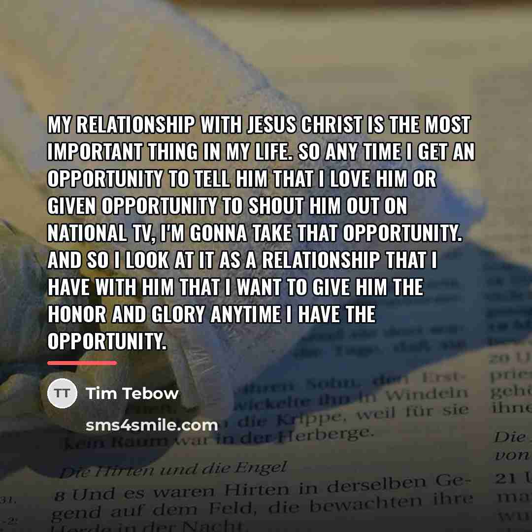 “My relationship with Jesus Christ is the most important thing…” quote by Tim Tebow
