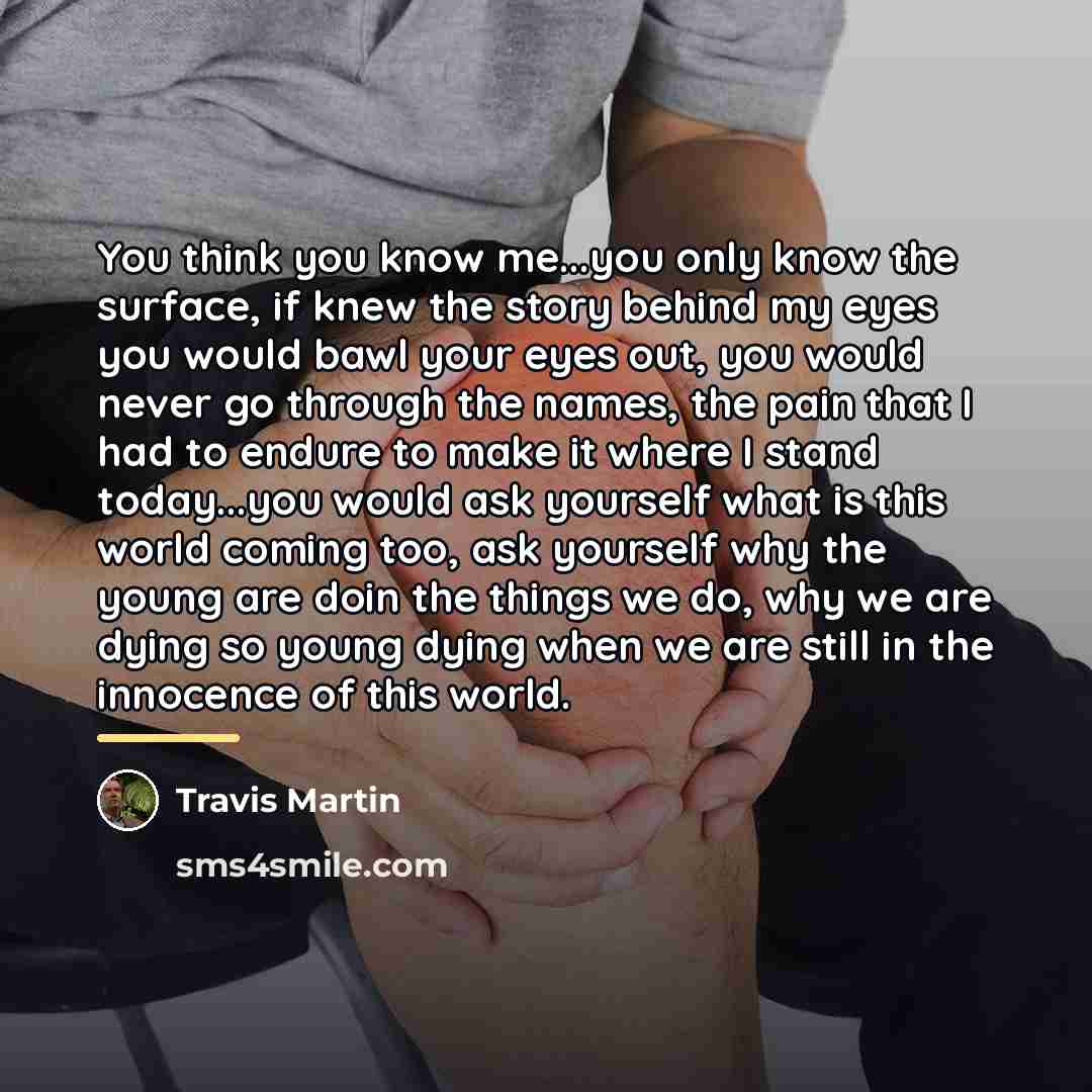 “You think you know me...you only know the surface, if…” quote by Travis Martin