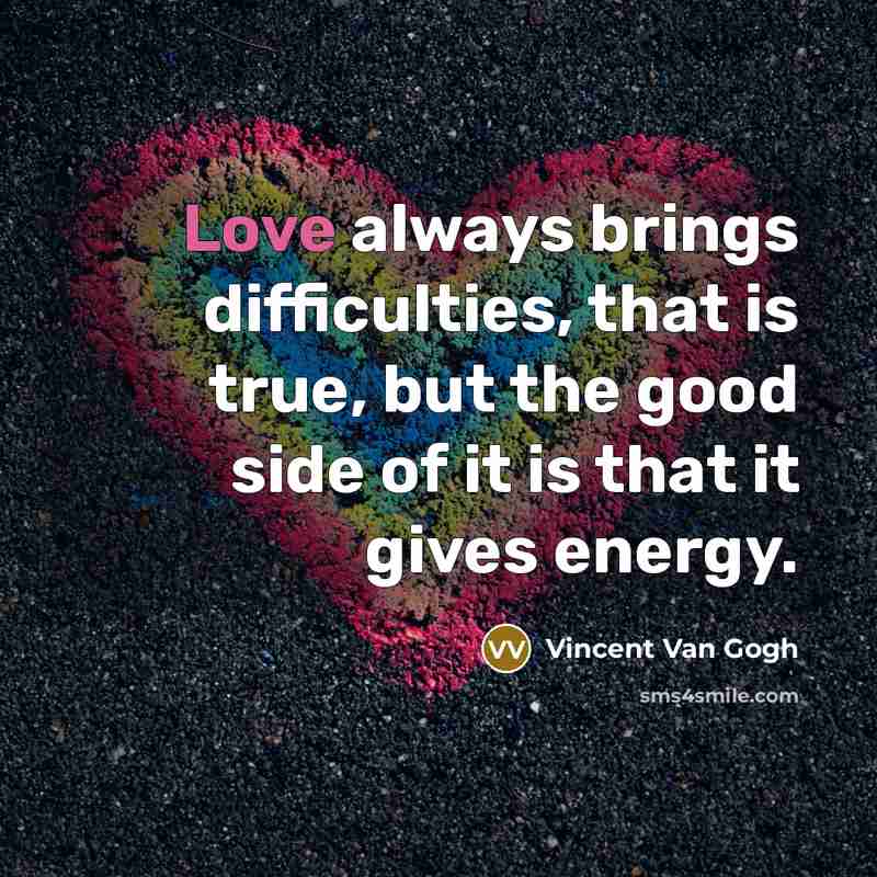 “Love always brings difficulties, that is true, but the good…” quote by Vincent Van Gogh