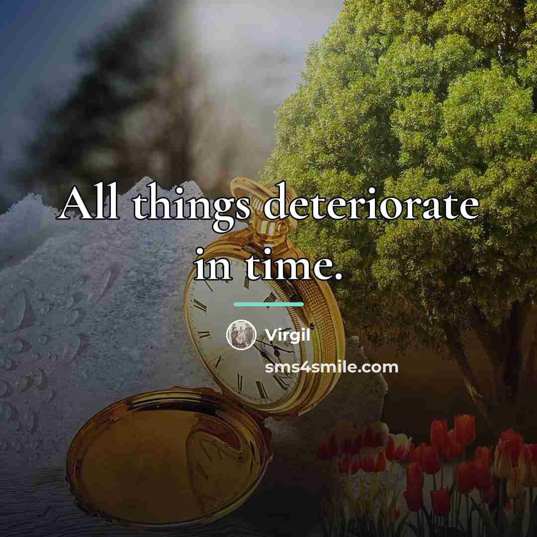 “All things deteriorate in time.…” quote by Virgil