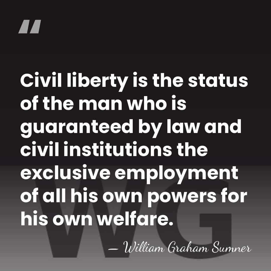 Civil liberty is the status of the man who is guaranteed by&hellip; - William Graham Sumner