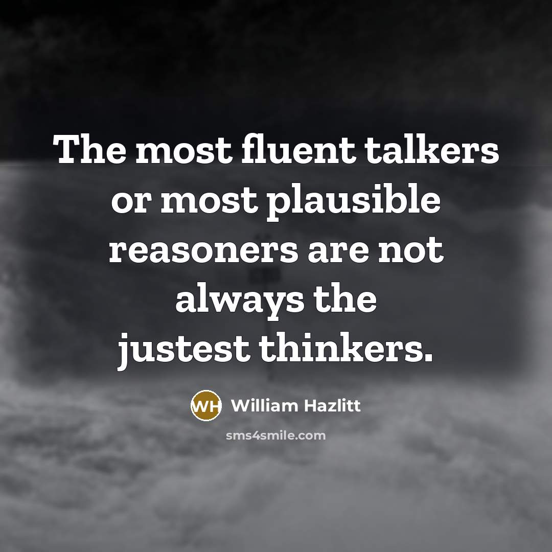 “The most fluent talkers or most plausible reasoners are not…” quote by William Hazlitt
