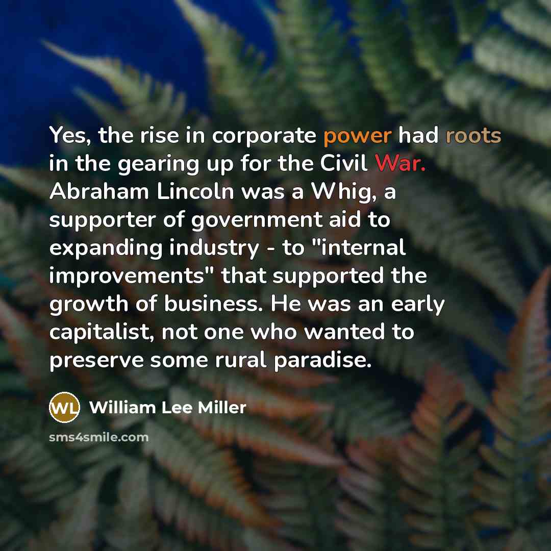 “Yes, the rise in corporate power had roots in the…” quote by William Lee Miller