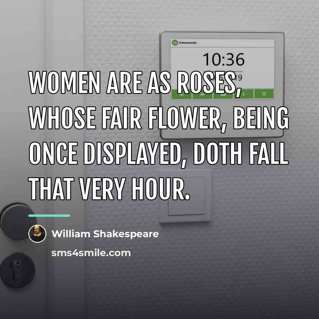 “Women are as roses, whose fair flower, being once displayed,…” quote by William Shakespeare