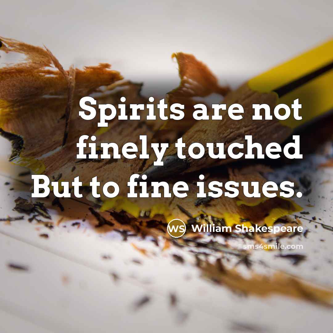 “Spirits are not finely touched But to fine issues.…” quote by William Shakespeare