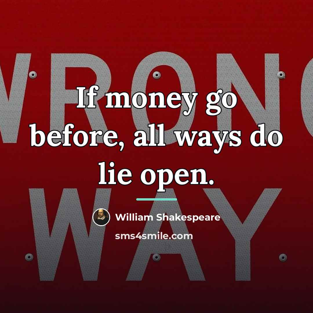 “If money go before, all ways do lie open.…” quote by William Shakespeare