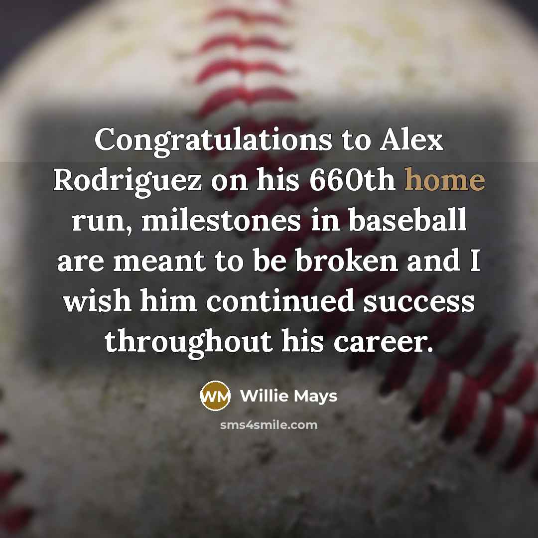 “Congratulations to Alex Rodriguez on his 660th home run, milestones…” quote by Willie Mays