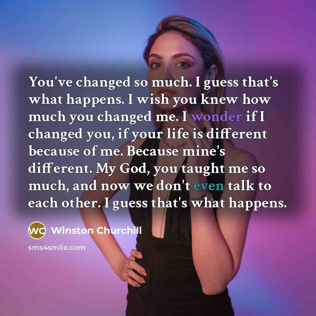 “You've changed so much. I guess that's what happens. I…” quote by Winston Churchill