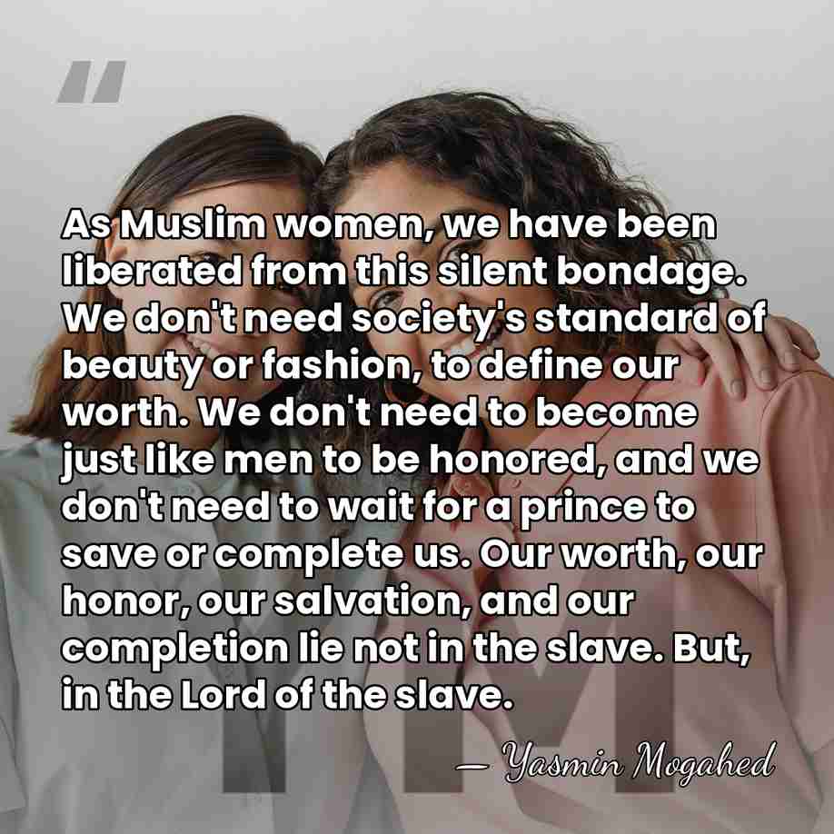 As Muslim women, we have been liberated from this silent bondage. We&hellip; - Yasmin Mogahed