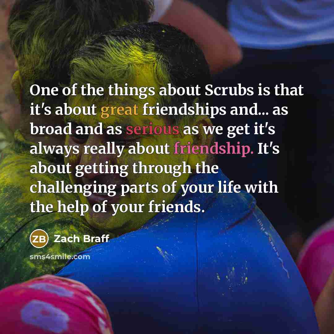 “One of the things about Scrubs is that it's about…” quote by Zach Braff