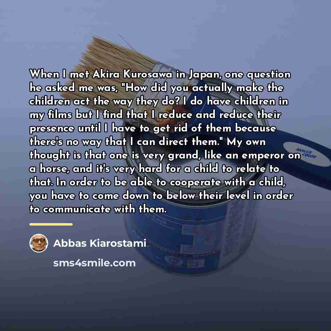“When I met Akira Kurosawa in Japan, one question he…” quote by Abbas Kiarostami