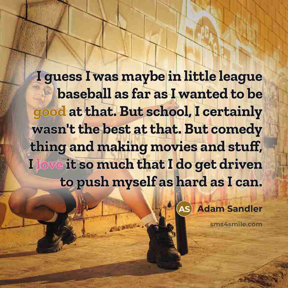“I guess I was maybe in little league baseball as…” quote by Adam Sandler