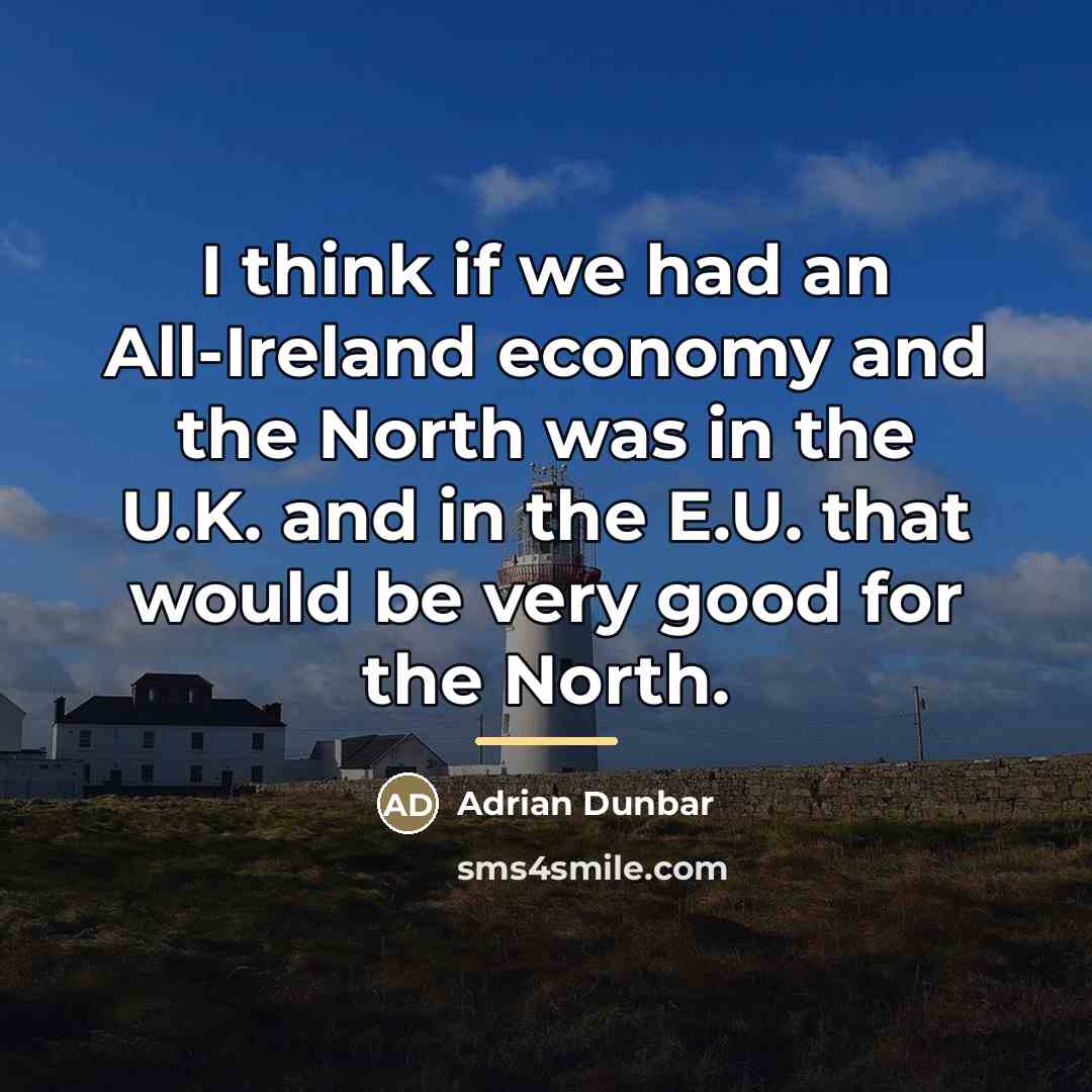 “I think if we had an All-Ireland economy and the…” quote by Adrian Dunbar