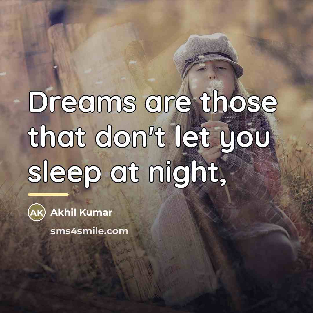 “Dreams are those that don't let you sleep at night,…” quote by Akhil Kumar
