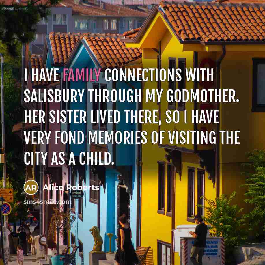 “I have family connections with Salisbury through my godmother. Her…” quote by Alice Roberts