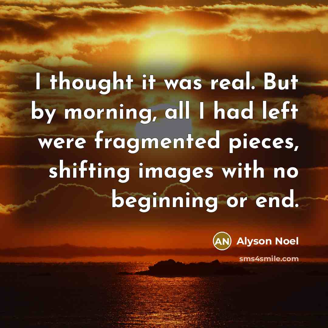 “I thought it was real. But by morning, all I…” quote by Alyson Noel