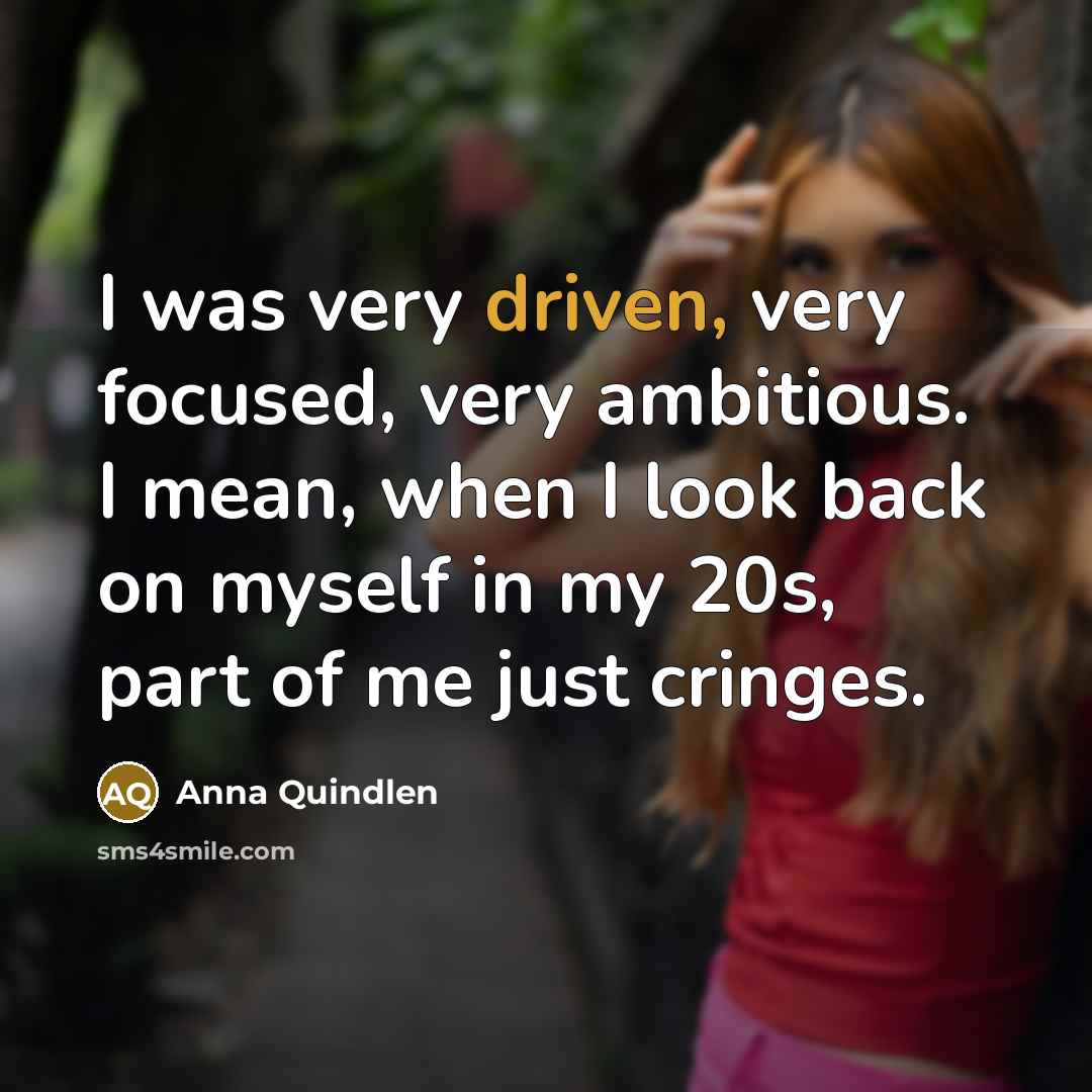 “I was very driven, very focused, very ambitious. I mean,…” quote by Anna Quindlen