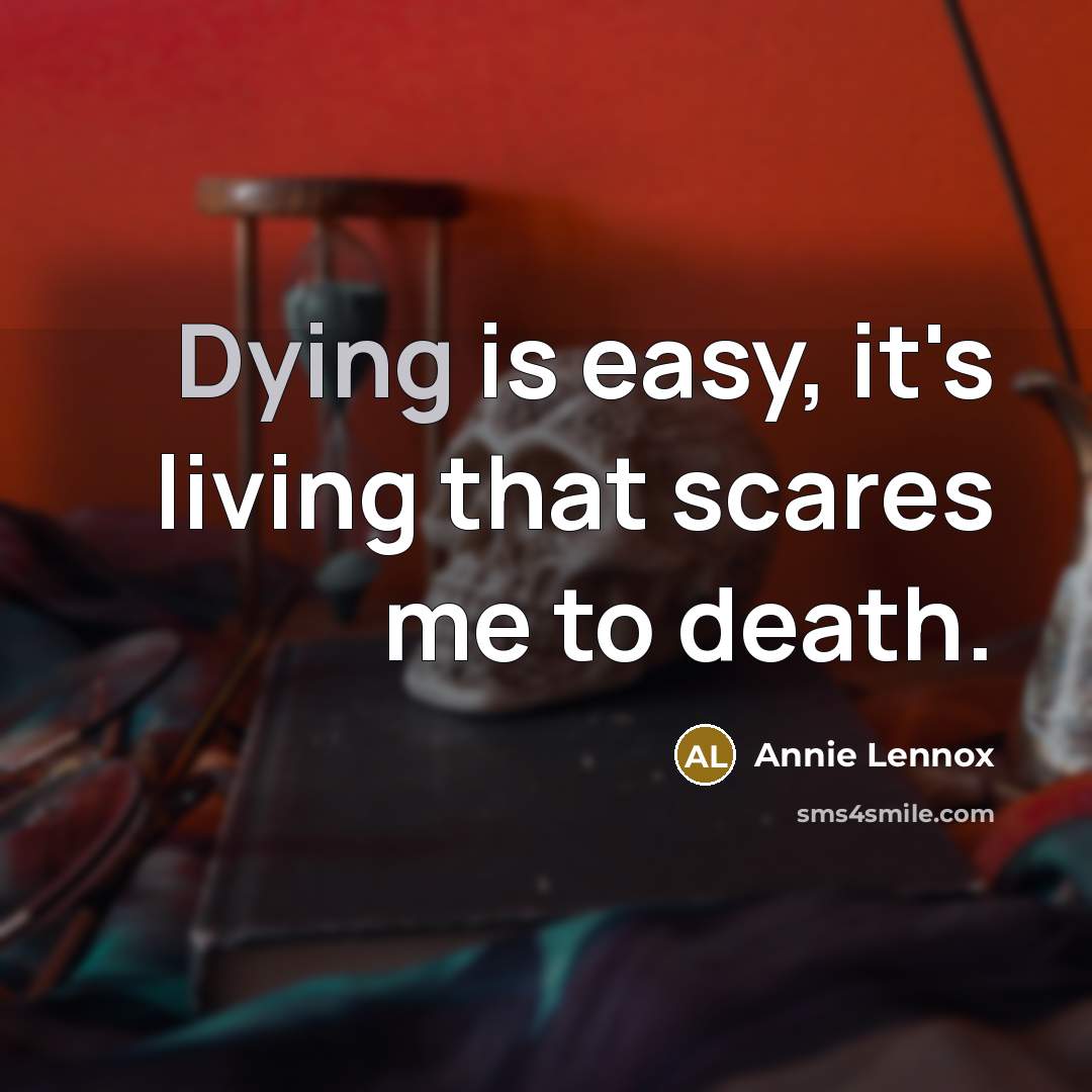 “Dying is easy, it's living that scares me to death.…” quote by Annie Lennox
