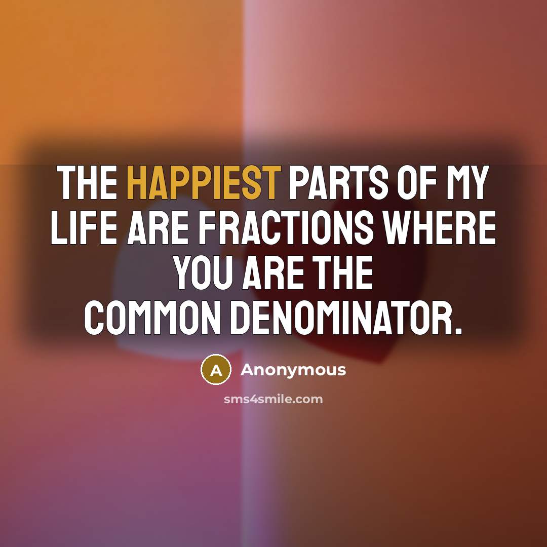 “The happiest parts of my life are fractions where you…” quote by Anonymous