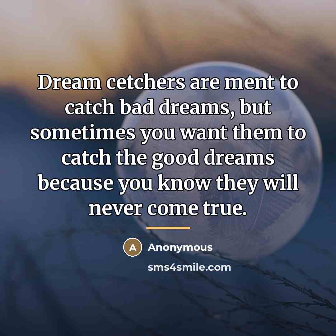 “Dream cetchers are ment to catch bad dreams, but sometimes…” quote by Anonymous