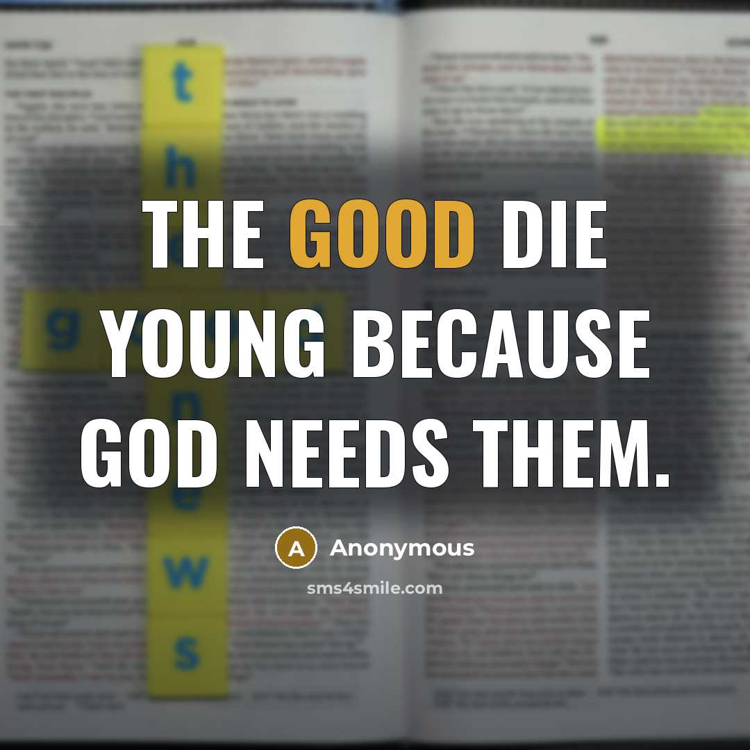 “The good die young because God needs them.…” quote by Anonymous