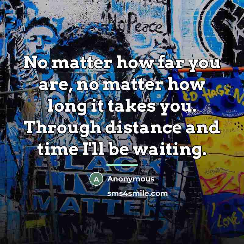 “No matter how far you are, no matter how long…” quote by Anonymous