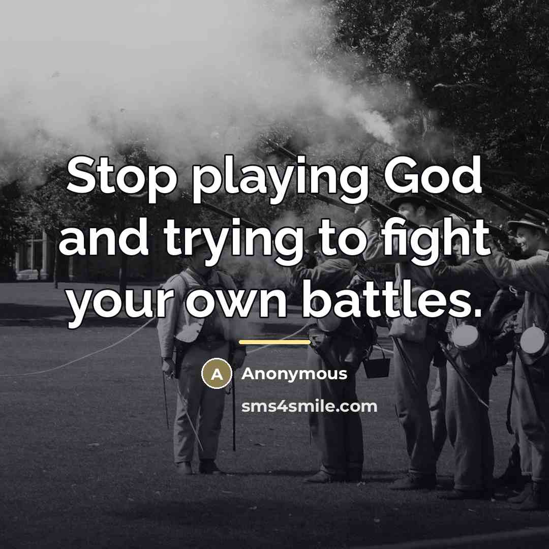 “Stop playing God and trying to fight your own battles.…” quote by Anonymous