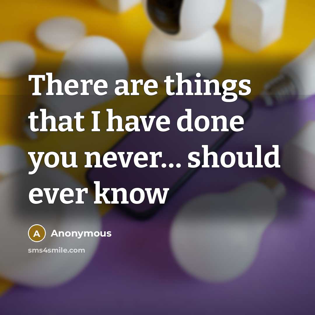 “There are things that I have done you never… should ever know” quote by Anonymous