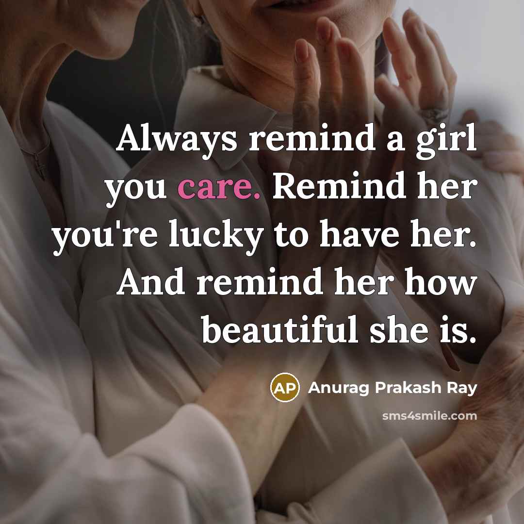 “Always remind a girl you care. Remind her you're lucky…” quote by Anurag Prakash Ray